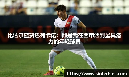 比达尔盛赞巴列卡诺：他是我在西甲遇到最具潜力的年轻球员