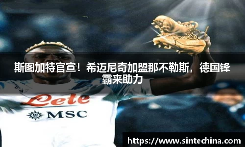 斯图加特官宣！希迈尼奇加盟那不勒斯，德国锋霸来助力