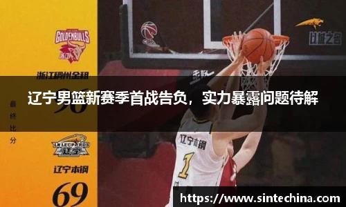 辽宁男篮新赛季首战告负，实力暴露问题待解