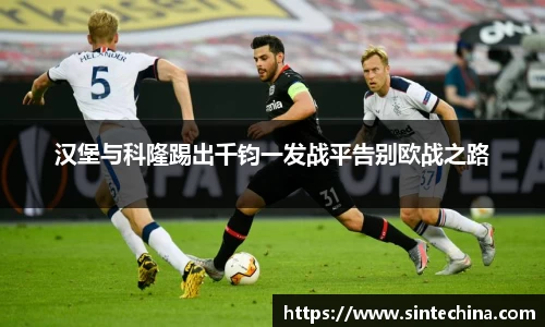 汉堡与科隆踢出千钧一发战平告别欧战之路