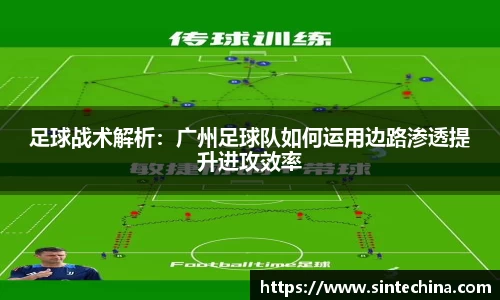足球战术解析：广州足球队如何运用边路渗透提升进攻效率