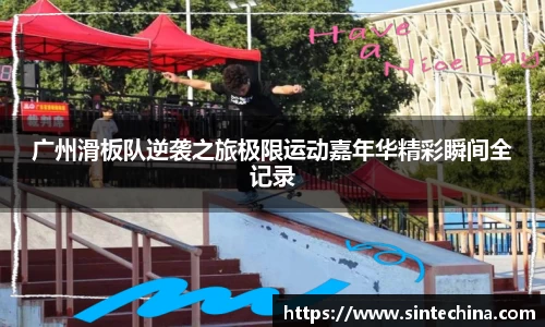 广州滑板队逆袭之旅极限运动嘉年华精彩瞬间全记录