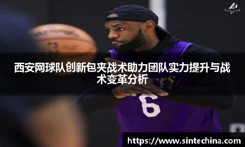 西安网球队创新包夹战术助力团队实力提升与战术变革分析