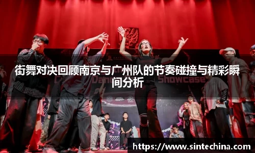 街舞对决回顾南京与广州队的节奏碰撞与精彩瞬间分析