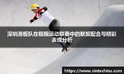 深圳滑板队在极限运动联赛中的默契配合与精彩表现分析