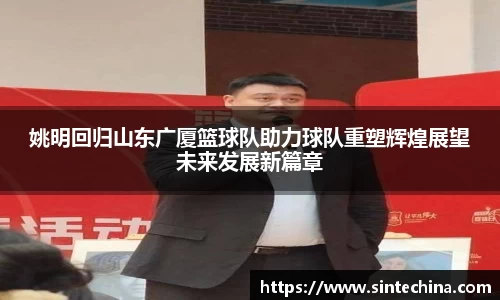 姚明回归山东广厦篮球队助力球队重塑辉煌展望未来发展新篇章