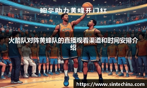 火箭队对阵黄蜂队的直播观看渠道和时间安排介绍