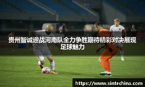 贵州智诚迎战河南队全力争胜期待精彩对决展现足球魅力