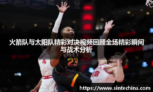火箭队与太阳队精彩对决视频回顾全场精彩瞬间与战术分析