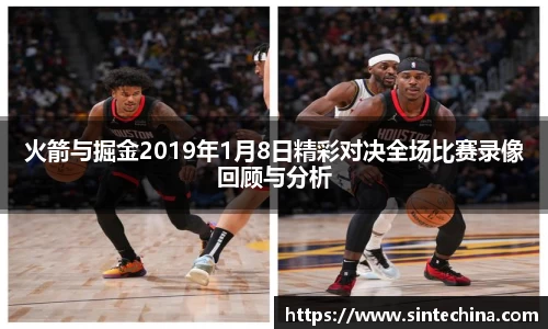 火箭与掘金2019年1月8日精彩对决全场比赛录像回顾与分析
