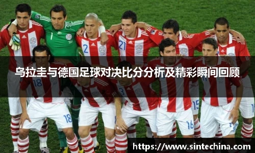 乌拉圭与德国足球对决比分分析及精彩瞬间回顾