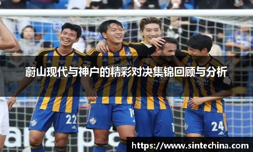 蔚山现代与神户的精彩对决集锦回顾与分析