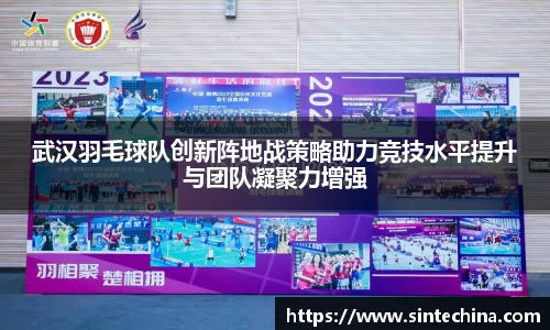 武汉羽毛球队创新阵地战策略助力竞技水平提升与团队凝聚力增强