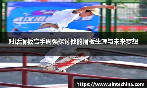 对话滑板高手周强探讨他的滑板生涯与未来梦想
